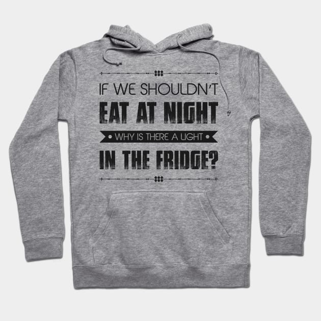 If We Shouldn't Eat At Night Why Is There A Light In The Fridge Funny Quote Hoodie by MrPink017